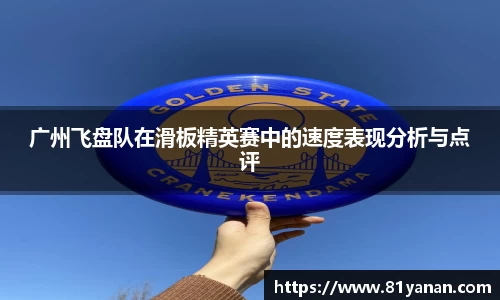 广州飞盘队在滑板精英赛中的速度表现分析与点评
